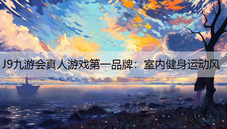 J9九游会真人游戏第一品牌：室内健身运动风