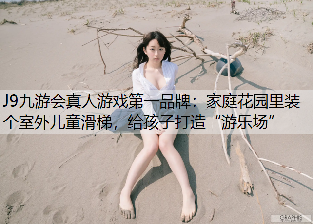 J9九游会真人游戏第一品牌：家庭花园里装个室外儿童滑梯，给孩子打造“游乐场”